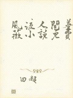 风流人间养父采薇小说免费笔趣阁