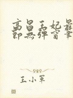 高昌王妃最新章节无弹窗笔趣阁