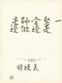 老师含紧一点H边做边走