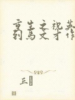 重生之祝英台遇到马文才作者:问鹿