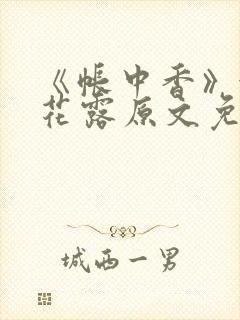 《帐中香》金银花露原文免费无弹窗