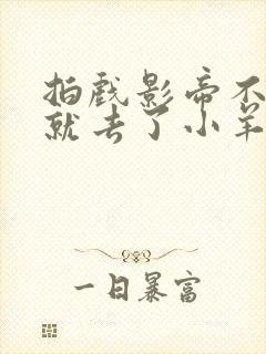 拍戏影帝不小心就去了小羊的世界