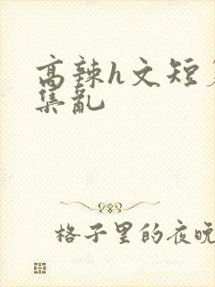 高辣h文短篇合集乱