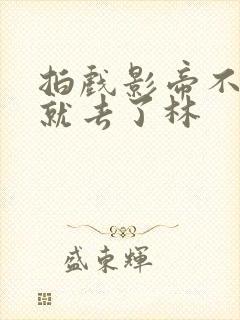 拍戏影帝不小心就去了林