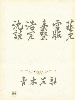 沈浩秦雪菲的小说完整版免费笔趣阁