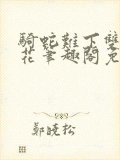 骑蛇难下双金银花笔趣阁免费