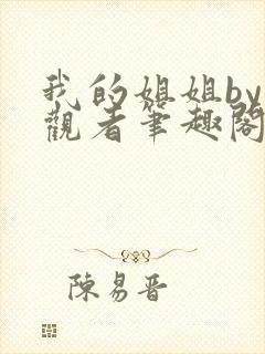 我的姐姐by旁观者笔趣阁免费阅读全文无弹窗