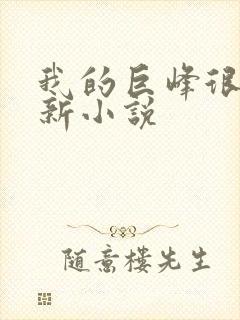 我的巨峰很软最新小说