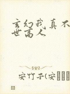 玄幻我真不是盖世高人