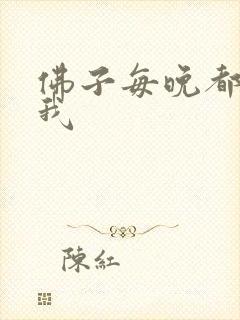 佛子每晚都想渡我