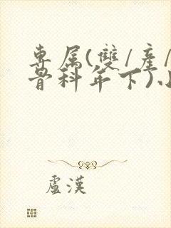 专属(双/产/骨科年下)小说