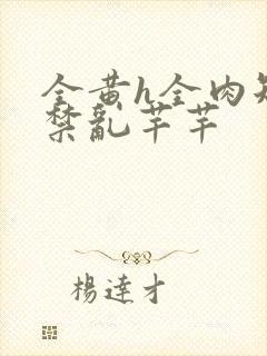 全黄h全肉短篇禁乱芊芊