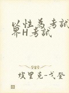 以性为考试的世界H考试