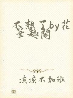 不想了by花卷 笔趣阁