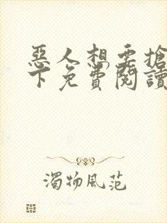 恶人想要抢救一下免费阅读漫画