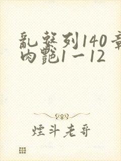 乱系列140章肉艳1一12
