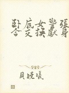 卧底女警张腿迎合交换献身