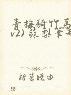 青梅骑竹马(1v2) 苏梨笔趣阁
