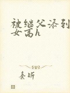 被继父添到哭h女高h