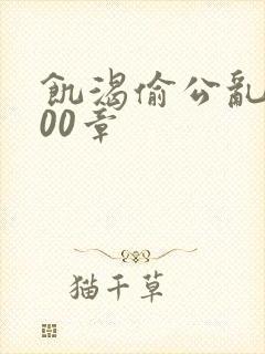 饥渴偷公乱第400章