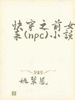 快穿之前女友归来(npc)小说免费阅读