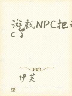 游戏NPC把我c了