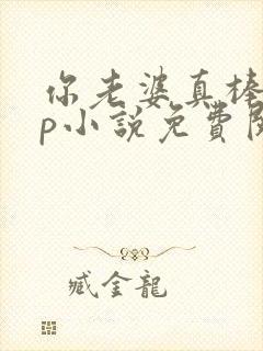 你老婆真棒多cp小说免费阅读