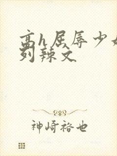 高h屈辱少妇系列辣文