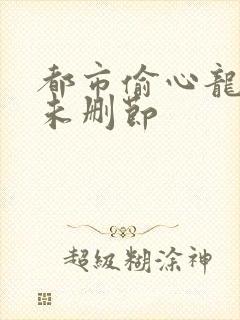 都市偷心龙爪手未删节