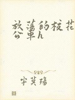 放荡的校花女友公车h