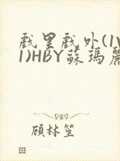 戏里戏外(1V1)HBY苏玛丽全文免费阅读