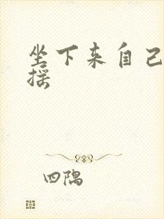 坐下来自己慢慢摇