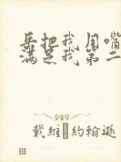 岳把我用嘴含进满足我第二章