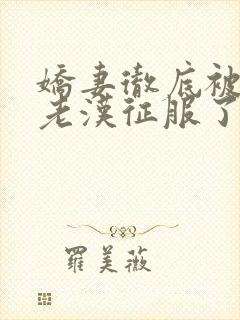 娇妻彻底被门卫老汉征服了