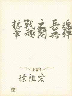 抗战之兵魂传说笔趣阁无弹窗