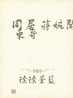 同居 蒋婉闻烬 东哥