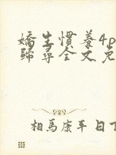 娇生惯养4ph归寻全文免费阅读