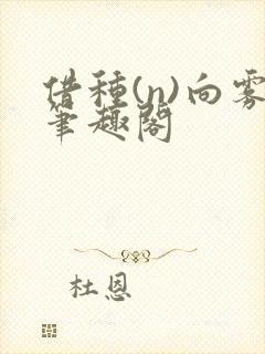 借种(n)向雾笔趣阁