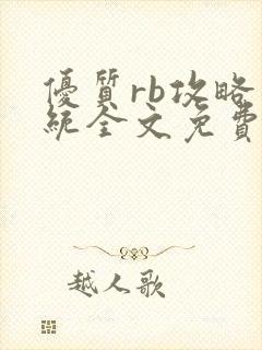 优质rb攻略系统全文免费阅读