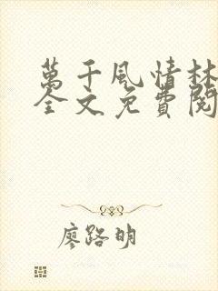 万千风情林小涛全文免费阅读