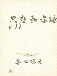 只想和你睡(1v 1)