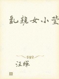 乱亲女小莹的泬