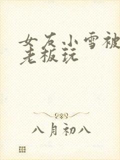 女友小雪被房东老板玩