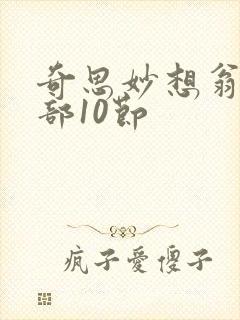 奇思妙想翁十三部10节