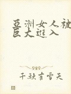 亚洲女人被黑人巨大进入