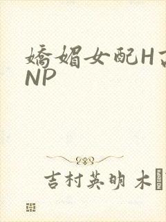 娇媚女配H高汁NP