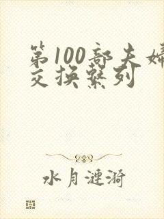 第100部夫妇交换系列