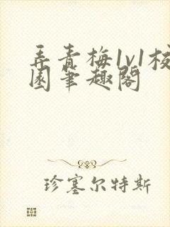 弄青梅1v1校园笔趣阁