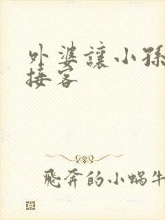 外婆让小孙女去接客