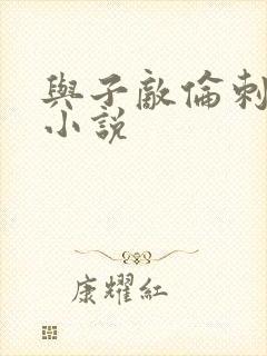 与子敌伦刺激的小说